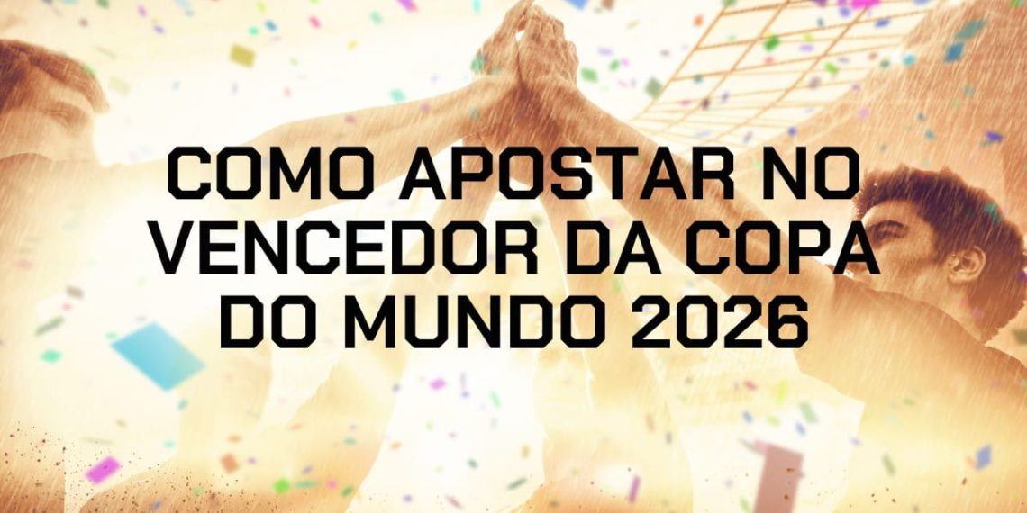 Como apostar no campeão da Copa do Mundo 2026